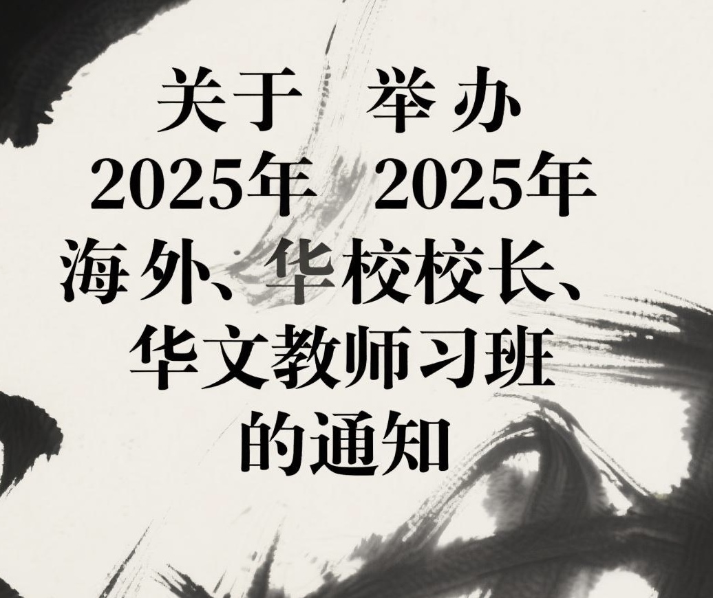关于举办 2025 年海外华校校长、华文教师研习班的通知