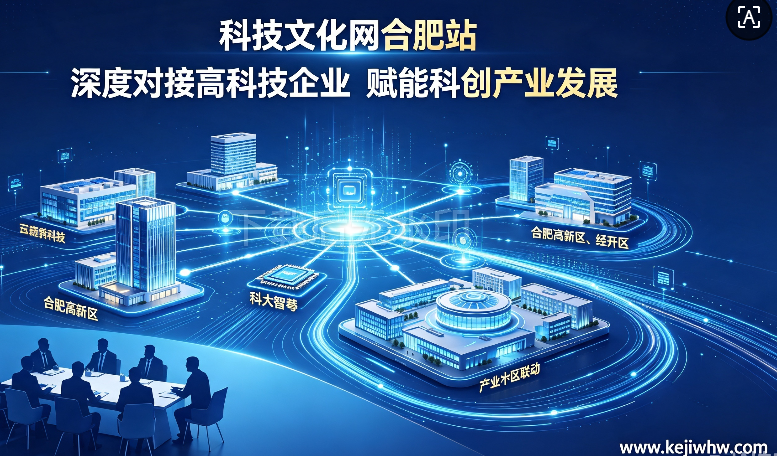 科技文化网合肥站深度对接大批高科技企业 搭建科创资源协同发展桥梁