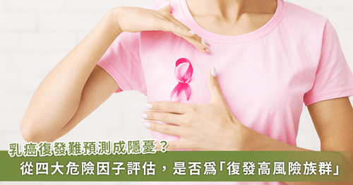 早期乳癌如何抗復(fù)發(fā)？從四大危險(xiǎn)因子評估「高風(fēng)險(xiǎn)族群」